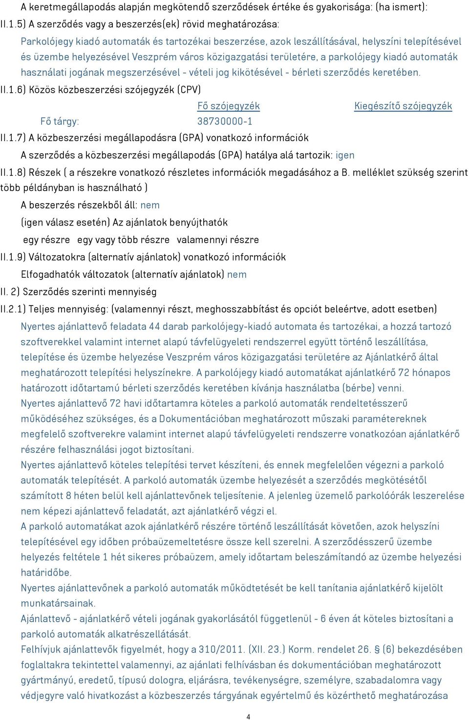 közigazgatási területére, a parkolójegy kiadó automaták használati jogának megszerzésével - vételi jog kikötésével - bérleti szerződés keretében. II.1.