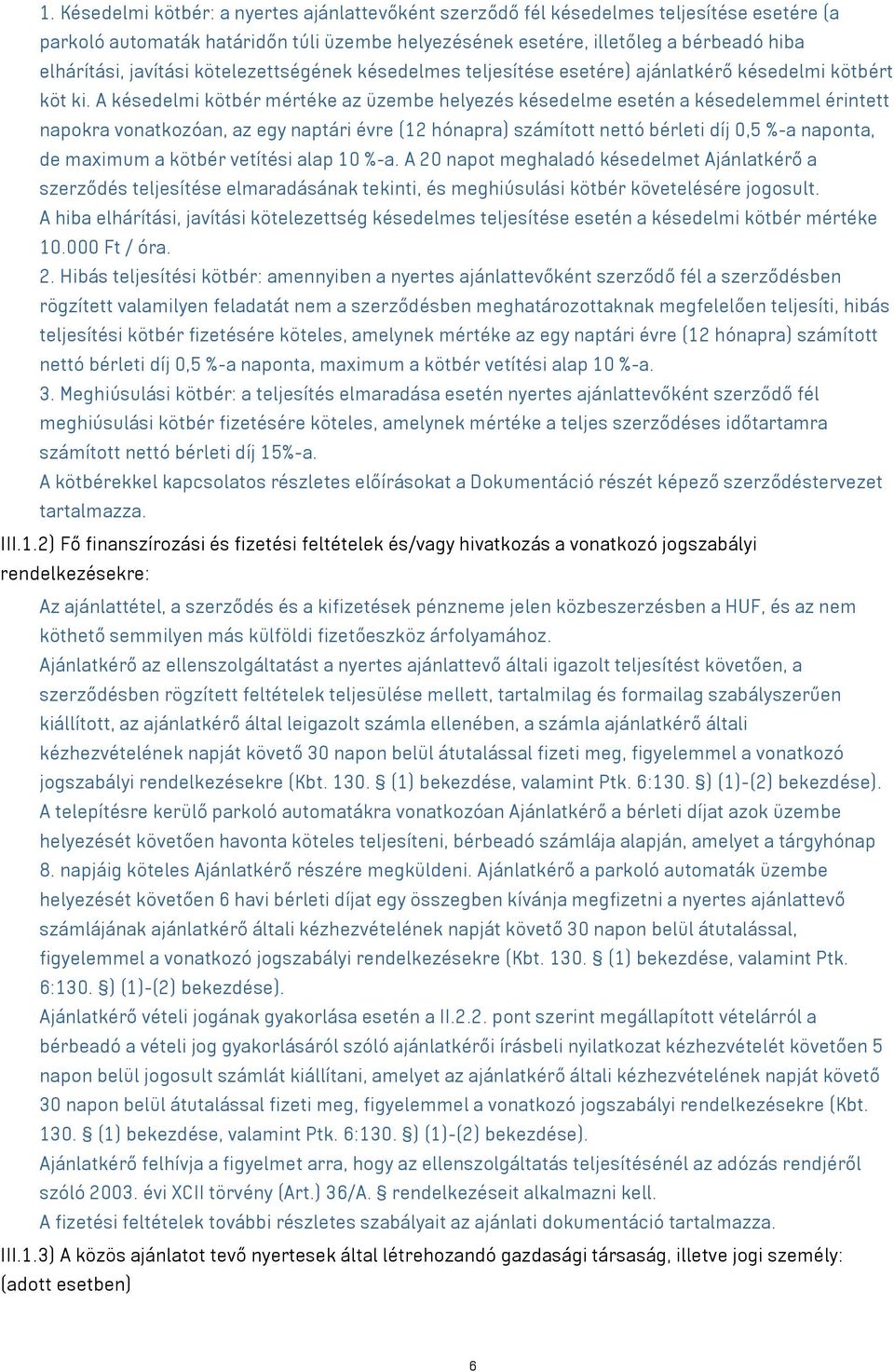 A késedelmi kötbér mértéke az üzembe helyezés késedelme esetén a késedelemmel érintett napokra vonatkozóan, az egy naptári évre (12 hónapra) számított nettó bérleti díj 0,5 %-a naponta, de maximum a