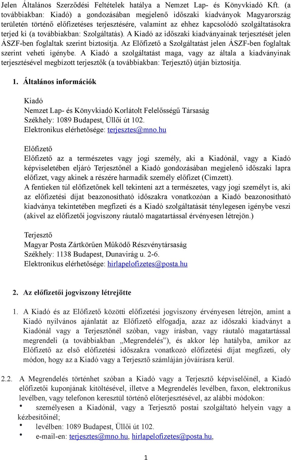 továbbiakban: Szolgáltatás). A Kiadó az időszaki kiadványainak terjesztését jelen ÁSZF-ben foglaltak szerint biztosítja. Az Előfizető a Szolgáltatást jelen ÁSZF-ben foglaltak szerint veheti igénybe.