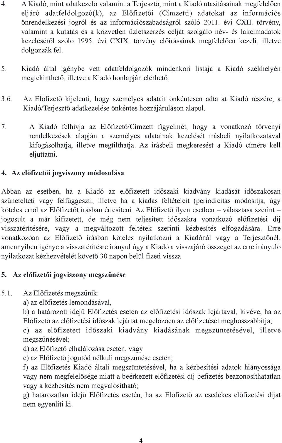 törvény előírásainak megfelelően kezeli, illetve dolgozzák fel. 5. Kiadó által igénybe vett adatfeldolgozók mindenkori listája a Kiadó székhelyén megtekinthető, illetve a Kiadó honlapján elérhető. 3.