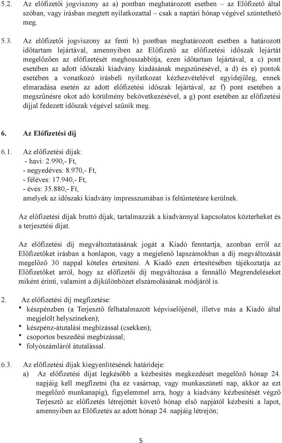 meghosszabbítja, ezen időtartam lejártával, a c) pont esetében az adott időszaki kiadvány kiadásának megszűnésével, a d) és e) pontok esetében a vonatkozó írásbeli nyilatkozat kézhezvételével