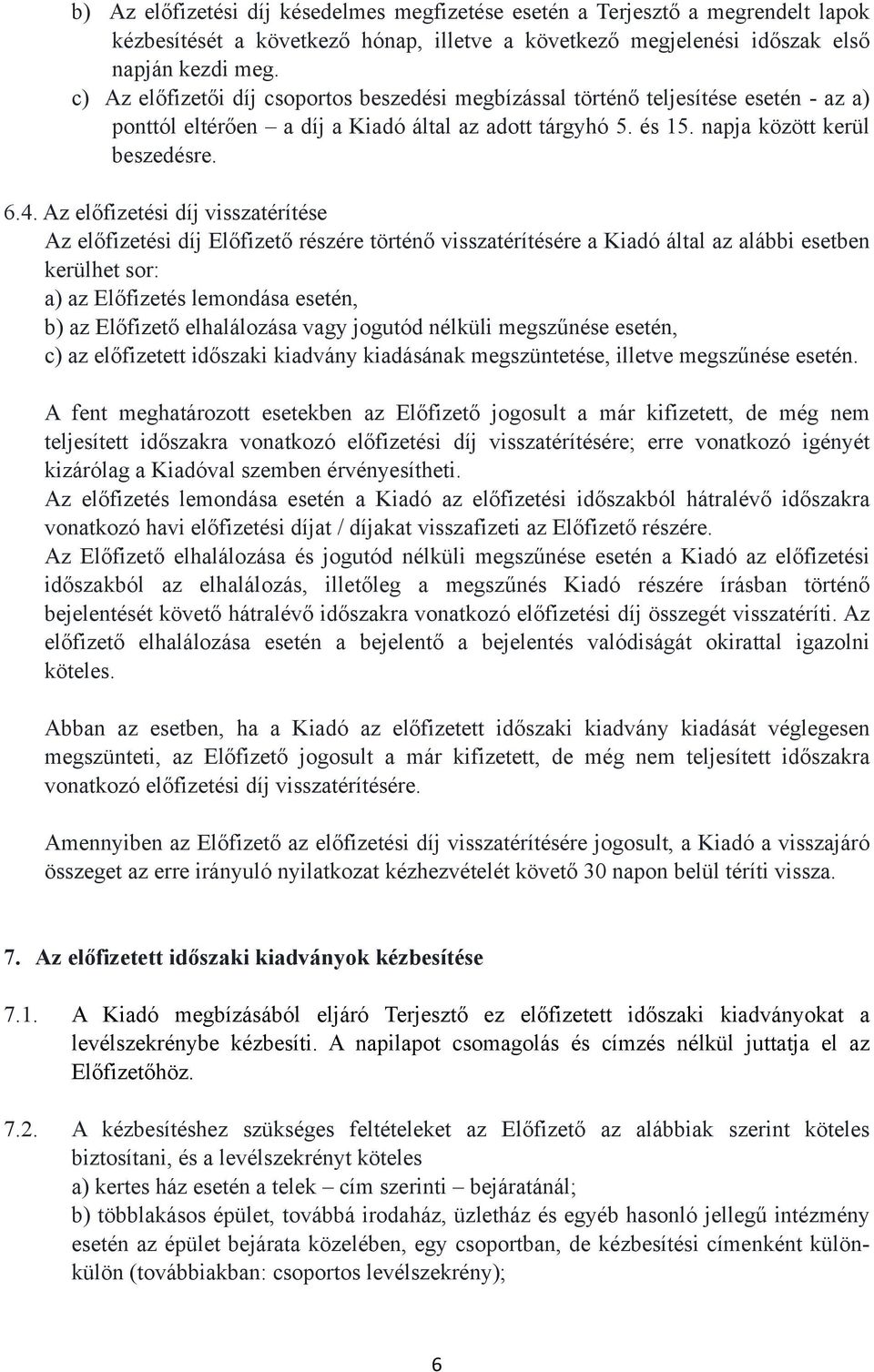 Az előfizetési díj visszatérítése Az előfizetési díj Előfizető részére történő visszatérítésére a Kiadó által az alábbi esetben kerülhet sor: a) az Előfizetés lemondása esetén, b) az Előfizető