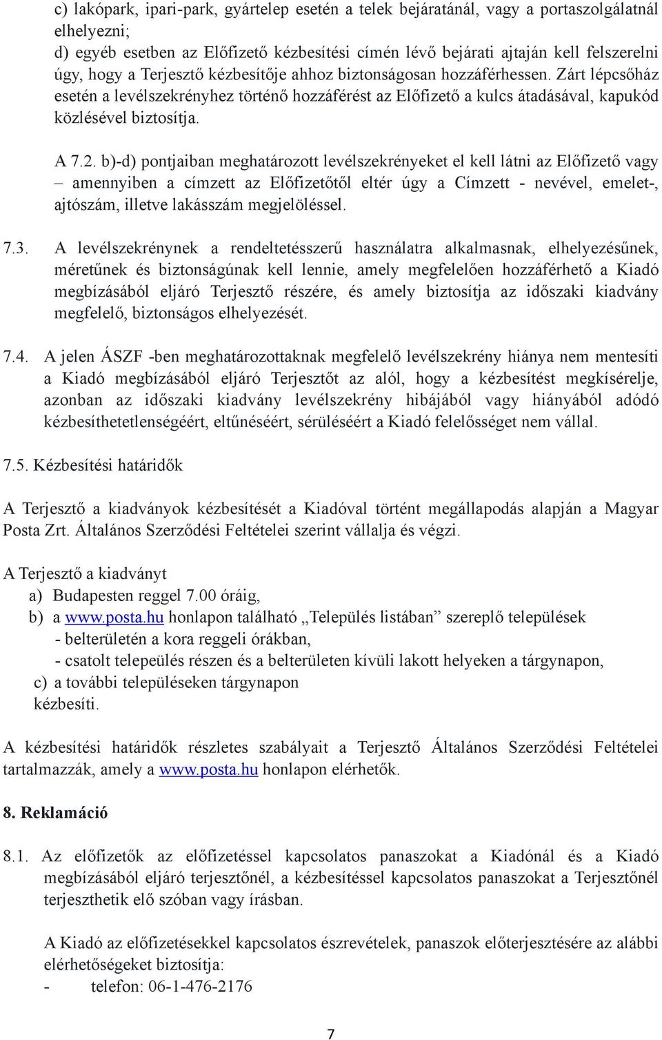 b)-d) pontjaiban meghatározott levélszekrényeket el kell látni az Előfizető vagy amennyiben a címzett az Előfizetőtől eltér úgy a Címzett - nevével, emelet-, ajtószám, illetve lakásszám megjelöléssel.