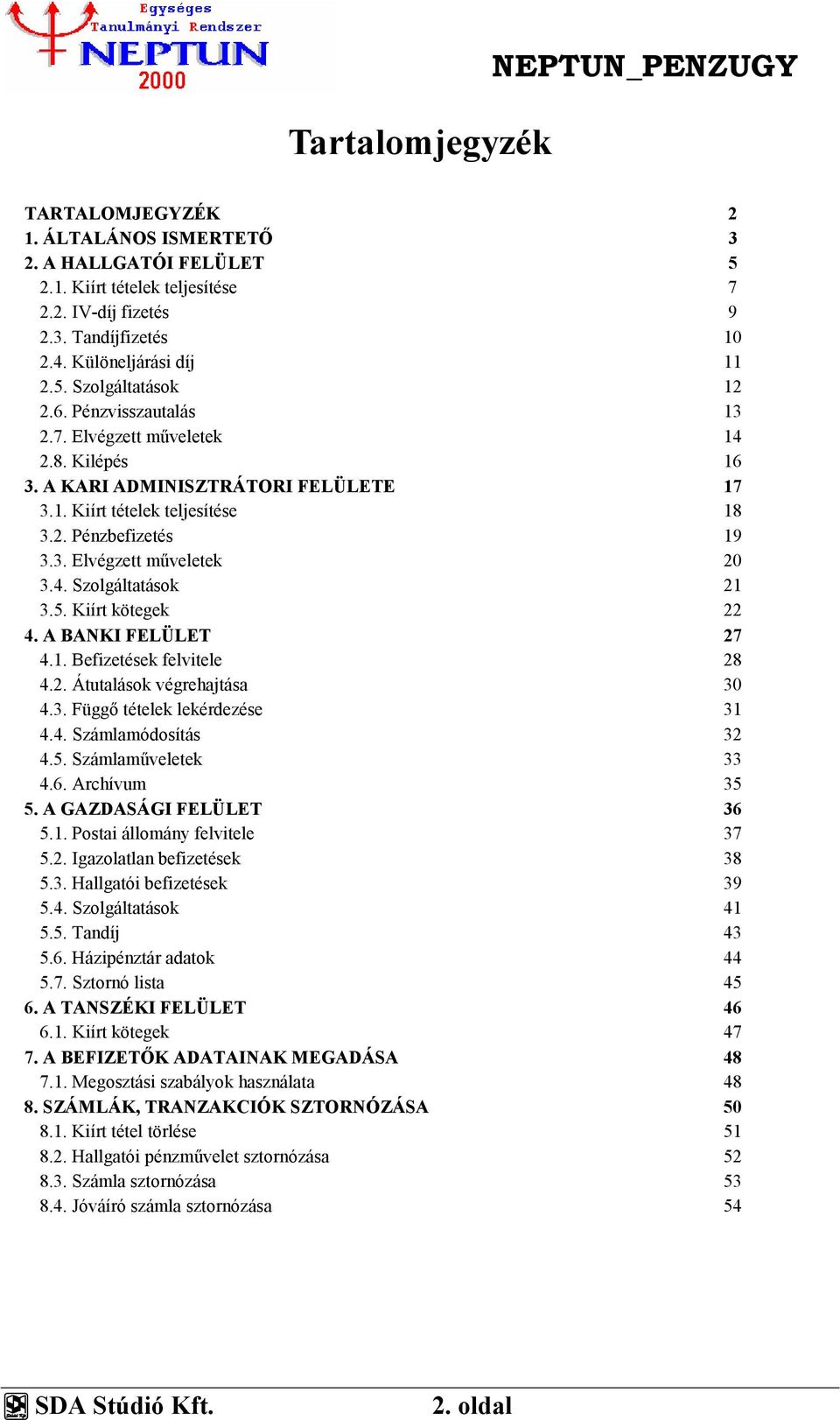 5. Kiírt kötegek 22 4. A BANKI FELÜLET 27 4.1. Befizetések felvitele 28 4.2. Átutalások végrehajtása 30 4.3. Függő tételek lekérdezése 31 4.4. Számlamódosítás 32 4.5. Számlaműveletek 33 4.6.