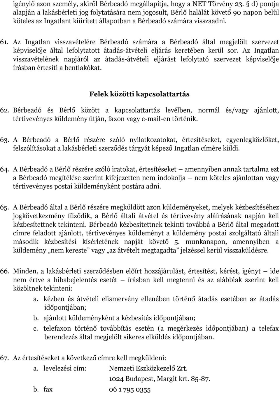 Az Ingatlan visszavételére Bérbeadó számára a Bérbeadó által megjelölt szervezet képviselője által lefolytatott átadás-átvételi eljárás keretében kerül sor.