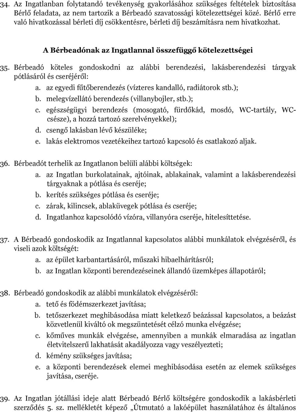 Bérbeadó köteles gondoskodni az alábbi berendezési, lakásberendezési tárgyak pótlásáról és cseréjéről: a. az egyedi fűtőberendezés (vízteres kandalló, radiátorok stb.); b.