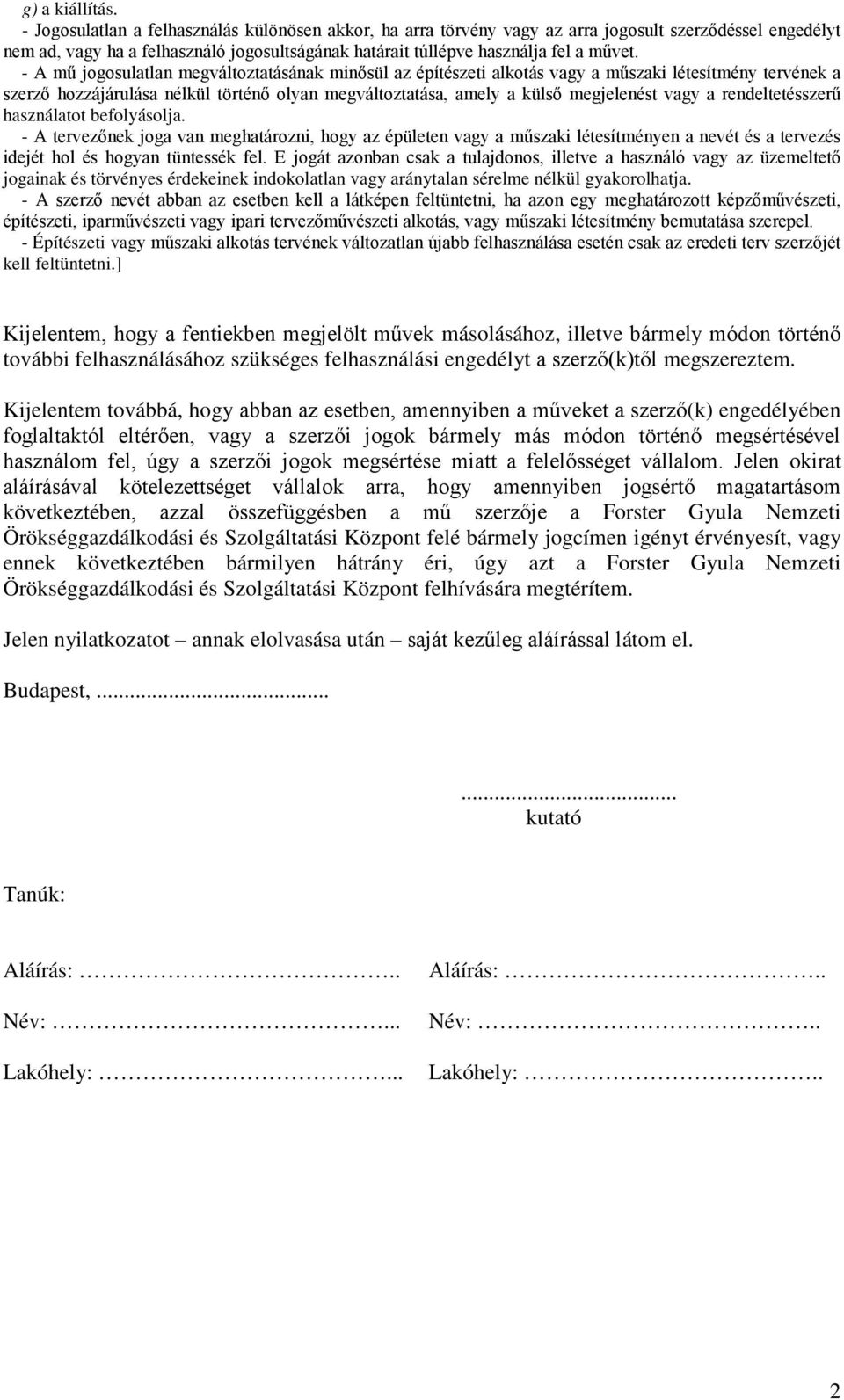 - A mű jogosulatlan megváltoztatásának minősül az építészeti alkotás vagy a műszaki létesítmény tervének a szerző hozzájárulása nélkül történő olyan megváltoztatása, amely a külső megjelenést vagy a