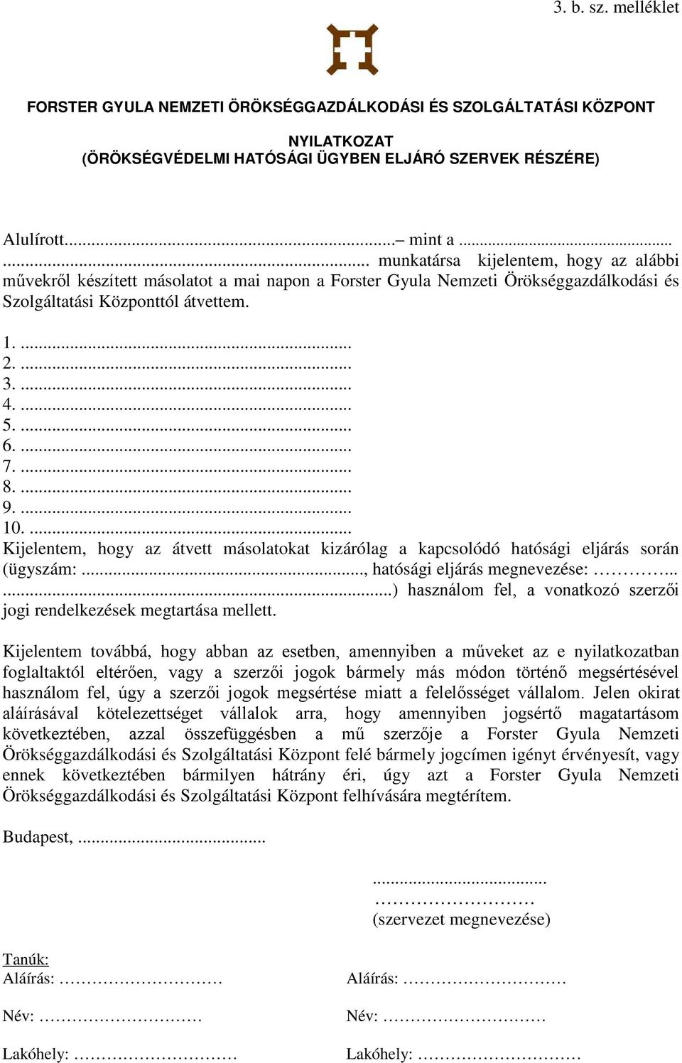 ... 7.... 8.... 9.... 10.... Kijelentem, hogy az átvett másolatokat kizárólag a kapcsolódó hatósági eljárás során (ügyszám:..., hatósági eljárás megnevezése:.