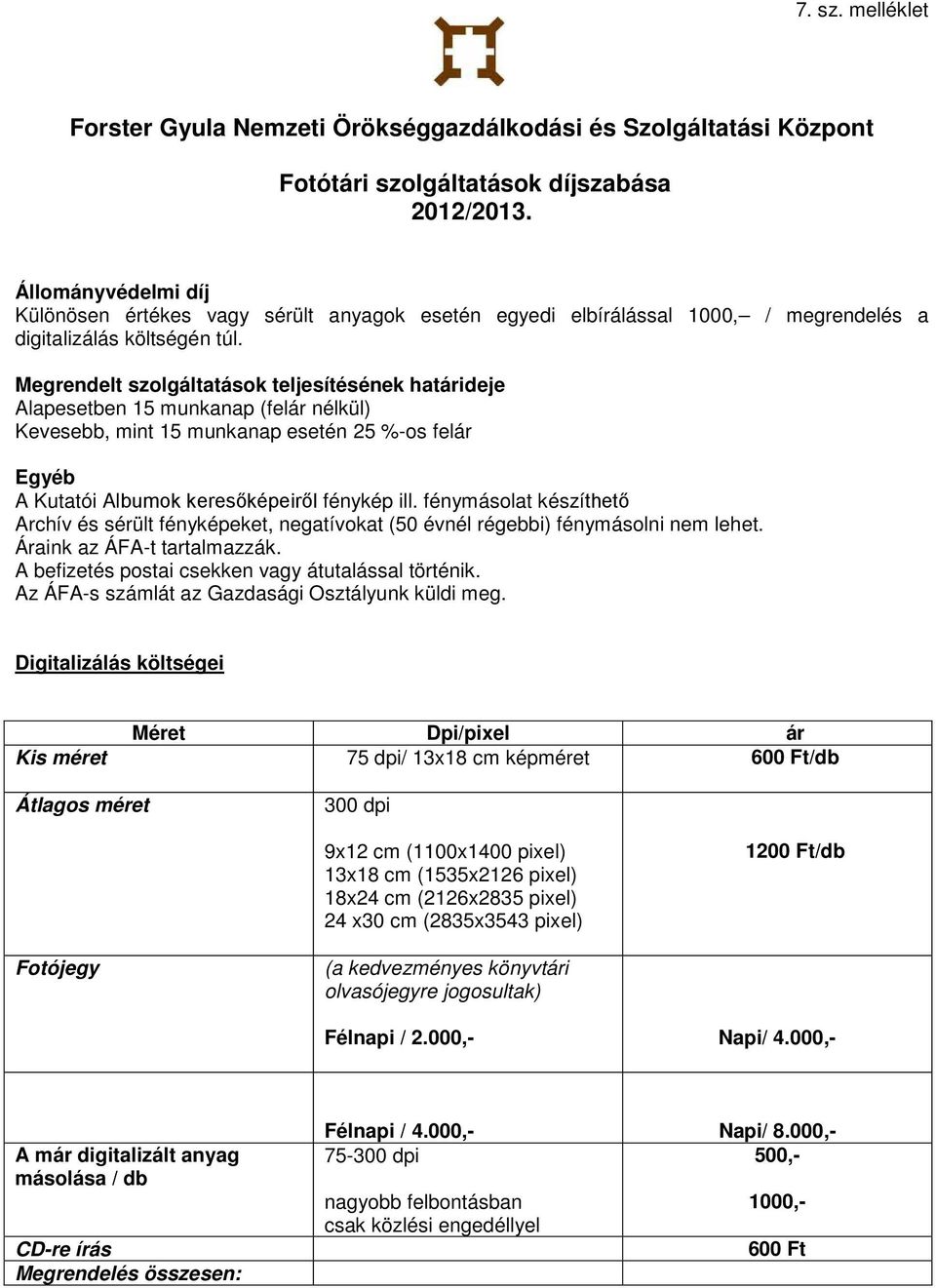 Megrendelt szolgáltatások teljesítésének határideje Alapesetben 15 munkanap (felár nélkül) Kevesebb, mint 15 munkanap esetén 25 %-os felár Egyéb A Kutatói Albumok keresőképeiről fénykép ill.