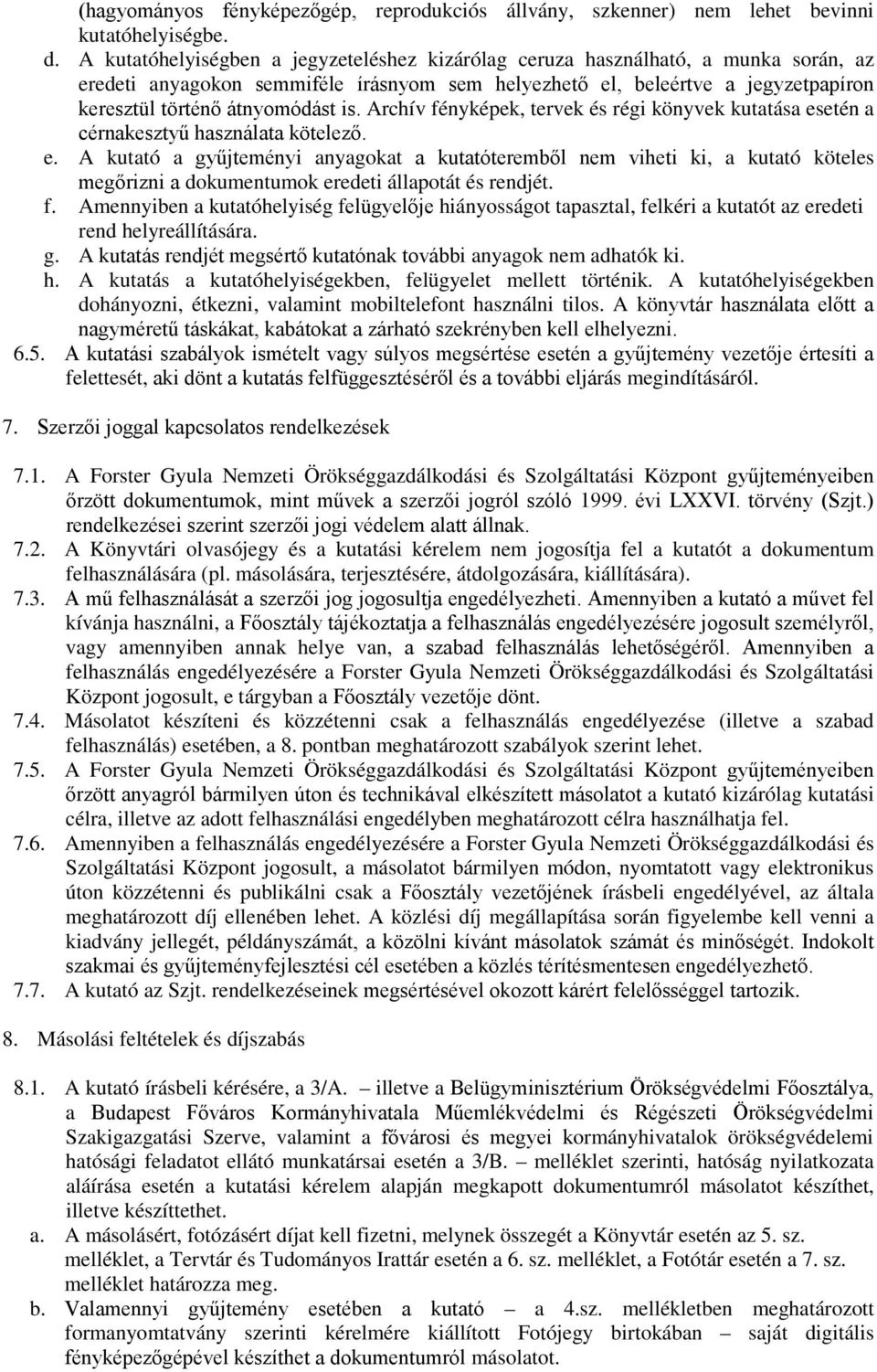 is. Archív fényképek, tervek és régi könyvek kutatása esetén a cérnakesztyű használata kötelező. e. A kutató a gyűjteményi anyagokat a kutatóteremből nem viheti ki, a kutató köteles megőrizni a dokumentumok eredeti állapotát és rendjét.