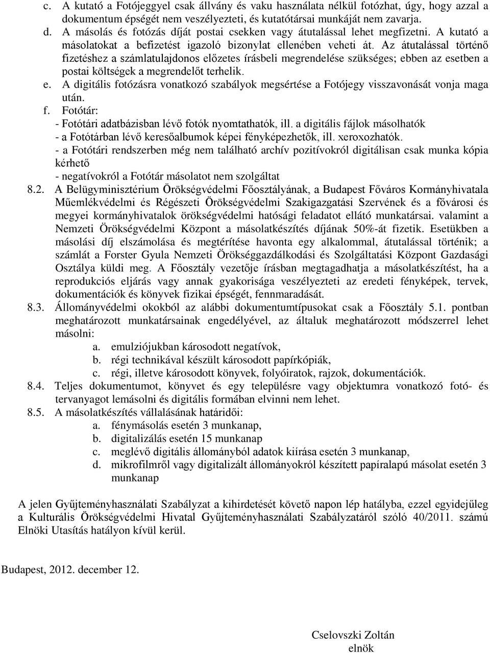 Az átutalással történő fizetéshez a számlatulajdonos előzetes írásbeli megrendelése szükséges; ebben az esetben a postai költségek a megrendelőt terhelik. e. A digitális fotózásra vonatkozó szabályok megsértése a Fotójegy visszavonását vonja maga után.