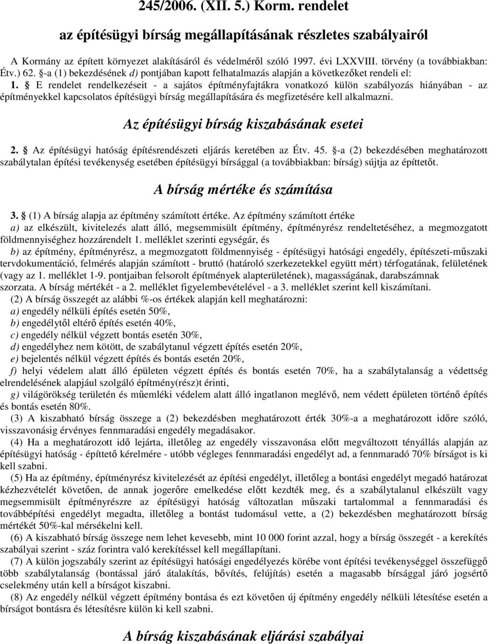 E rendelet rendelkezéseit - a sajátos építményfajtákra vonatkozó külön szabályozás hiányában - az építményekkel kapcsolatos építésügyi bírság megállapítására és megfizetésére kell alkalmazni.