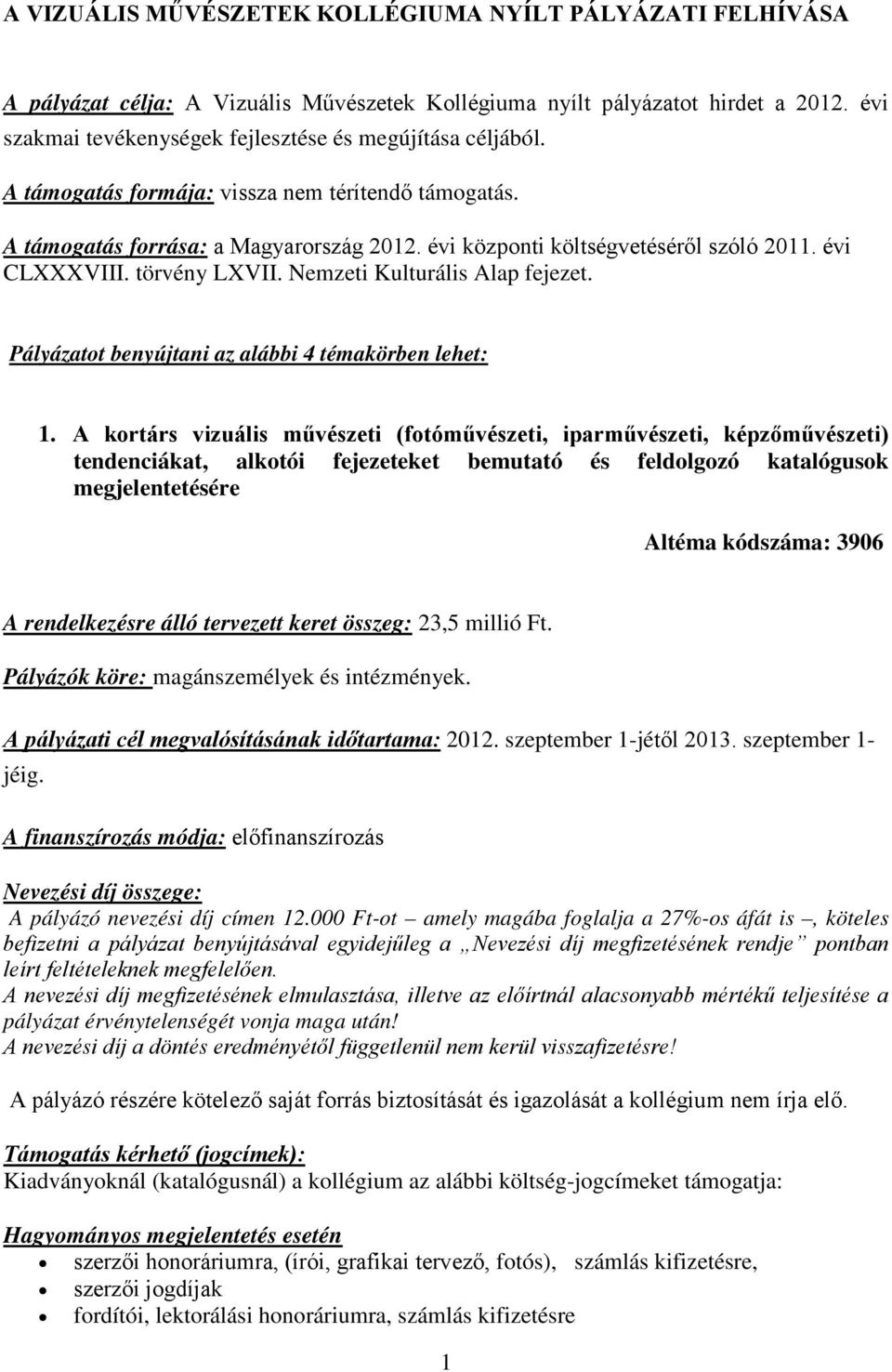 évi CLXXXVIII. törvény LXVII. Nemzeti Kulturális Alap fejezet. Pályázatot benyújtani az alábbi 4 témakörben lehet: 1.