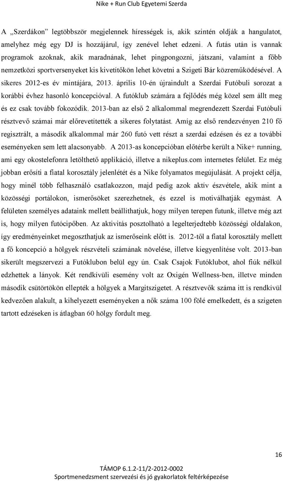 A sikeres 2012-es év mintájára, 2013. április 10-én újraindult a Szerdai Futóbuli sorozat a korábbi évhez hasonló koncepcióval.