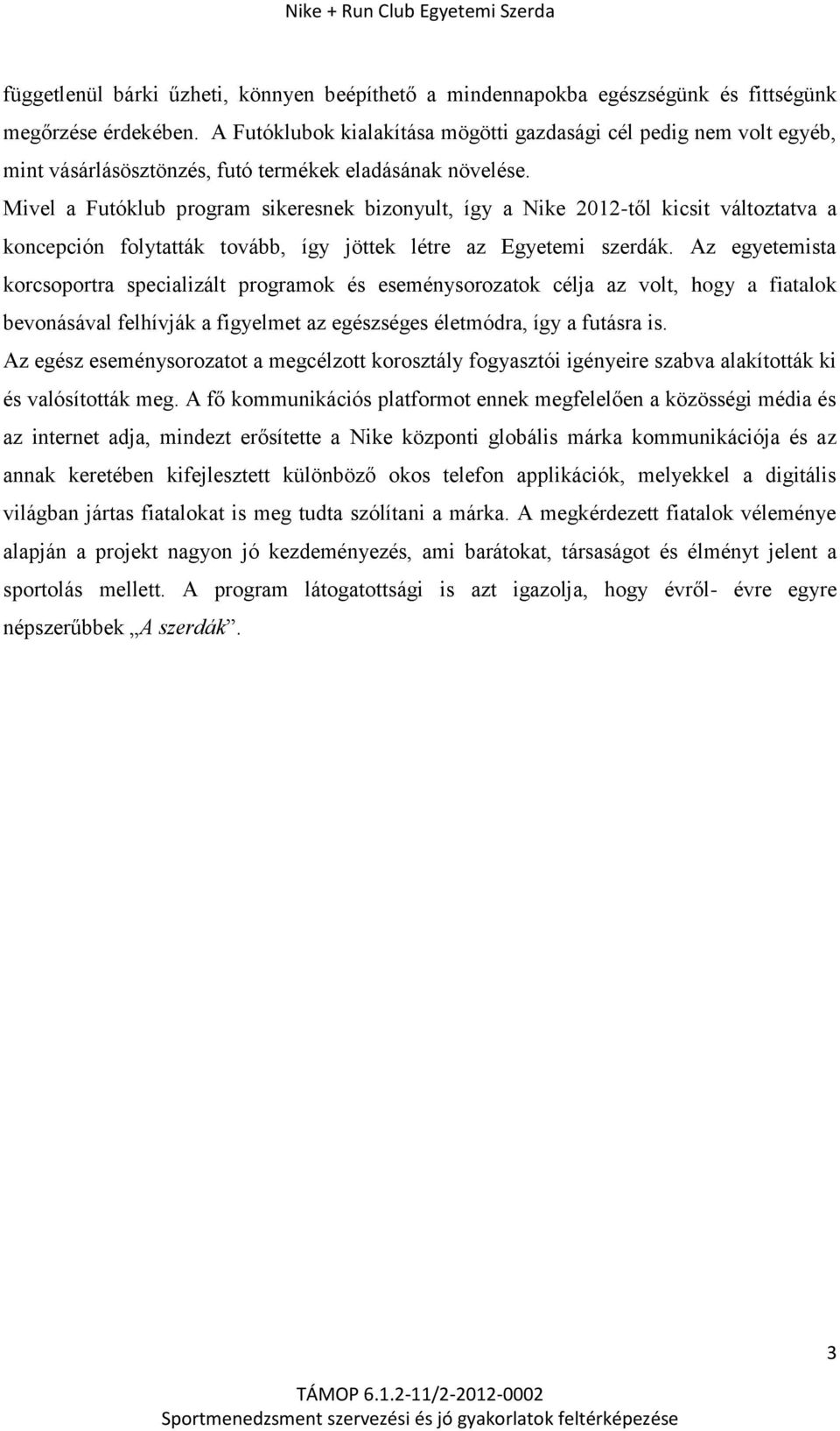 Mivel a Futóklub program sikeresnek bizonyult, így a Nike 2012-től kicsit változtatva a koncepción folytatták tovább, így jöttek létre az Egyetemi szerdák.