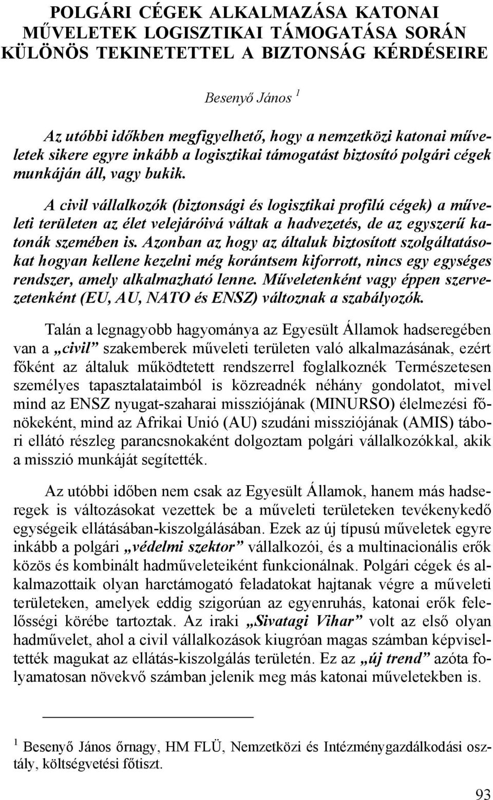 A civil vállalkozók (biztonsági és logisztikai profilú cégek) a műveleti területen az élet velejáróivá váltak a hadvezetés, de az egyszerű katonák szemében is.