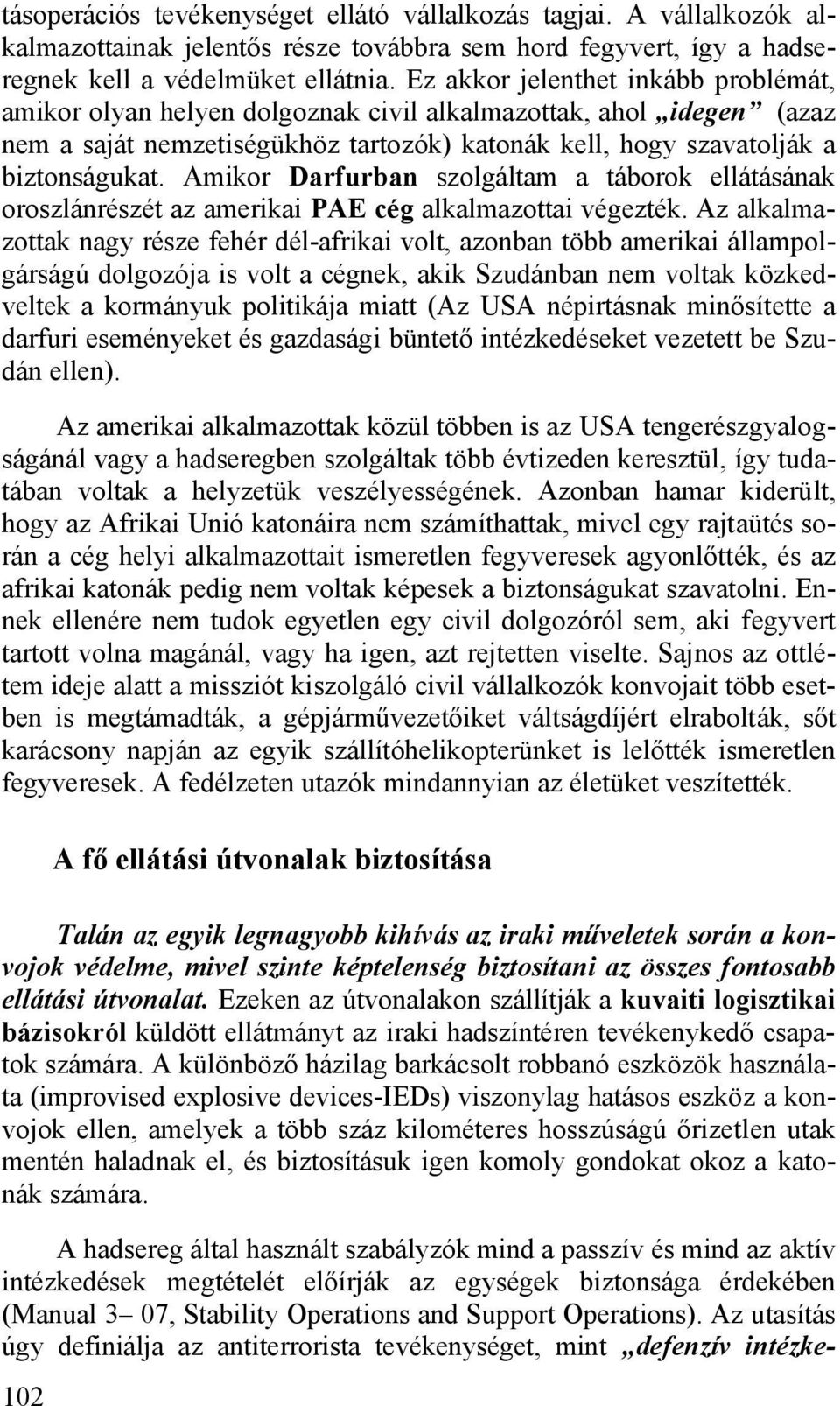 Amikor Darfurban szolgáltam a táborok ellátásának oroszlánrészét az amerikai PAE cég alkalmazottai végezték.