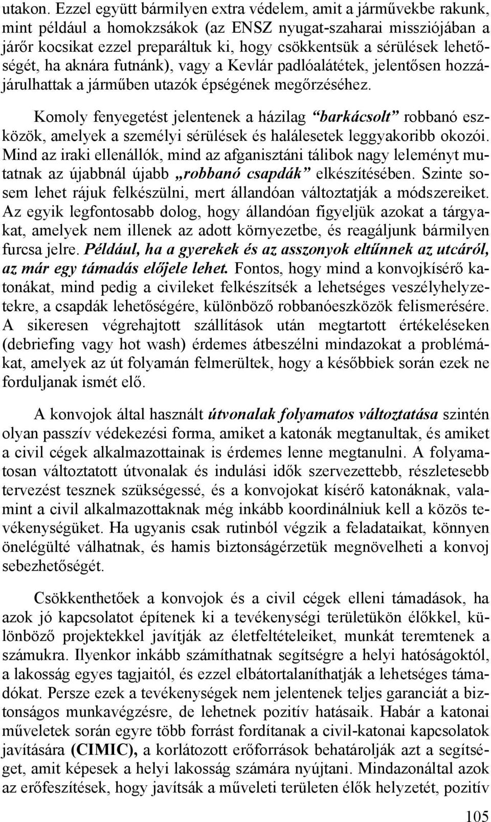 lehetőségét, ha aknára futnánk), vagy a Kevlár padlóalátétek, jelentősen hozzájárulhattak a járműben utazók épségének megőrzéséhez.