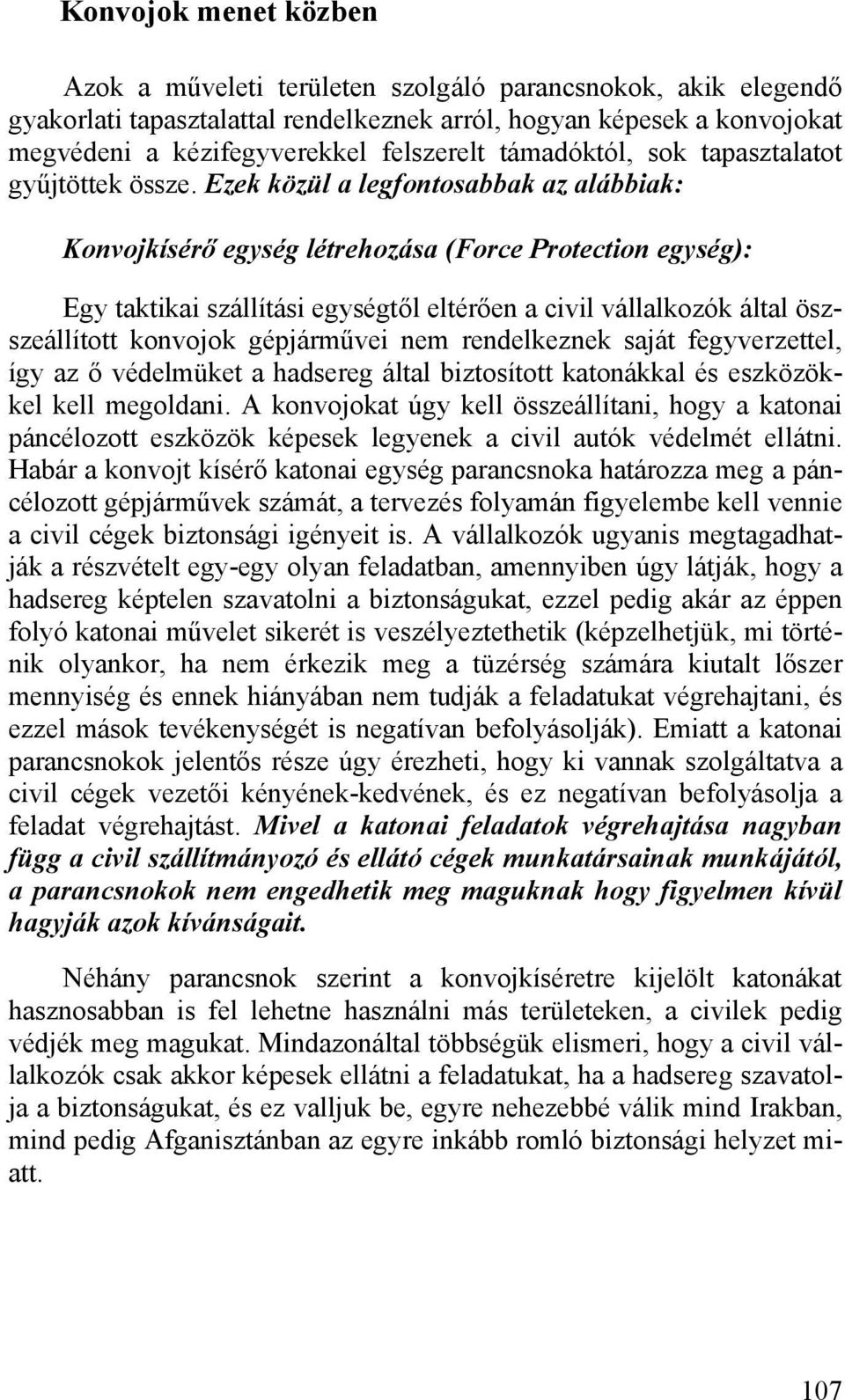 Ezek közül a legfontosabbak az alábbiak: Konvojkísérő egység létrehozása (Force Protection egység): Egy taktikai szállítási egységtől eltérően a civil vállalkozók által öszszeállított konvojok