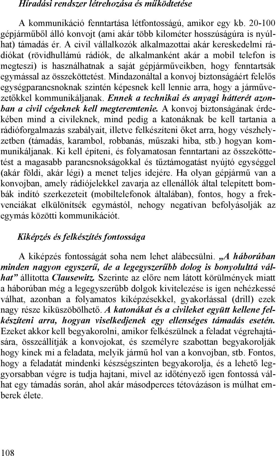 egymással az összeköttetést. Mindazonáltal a konvoj biztonságáért felelős egységparancsnoknak szintén képesnek kell lennie arra, hogy a járművezetőkkel kommunikáljanak.