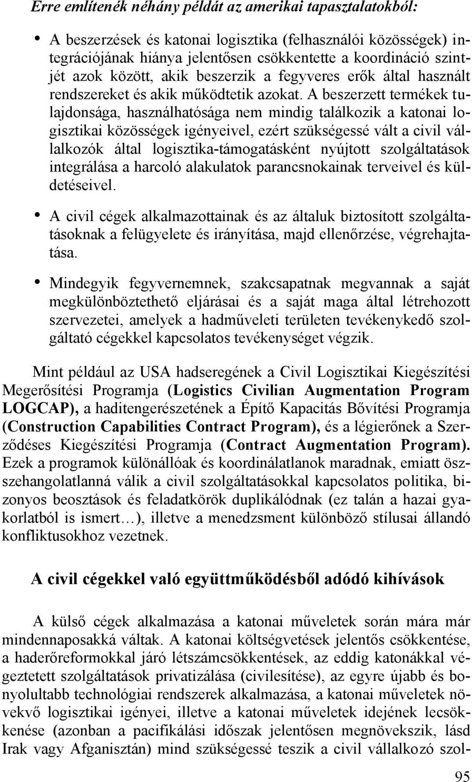 A beszerzett termékek tulajdonsága, használhatósága nem mindig találkozik a katonai logisztikai közösségek igényeivel, ezért szükségessé vált a civil vállalkozók által logisztika-támogatásként