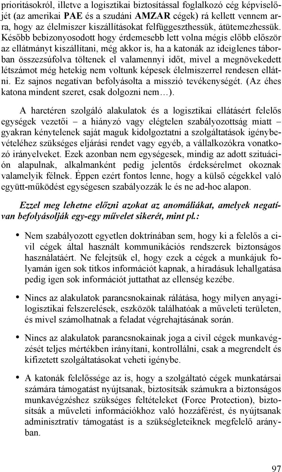 Később bebizonyosodott hogy érdemesebb lett volna mégis előbb először az ellátmányt kiszállítani, még akkor is, ha a katonák az ideiglenes táborban összezsúfolva töltenek el valamennyi időt, mivel a