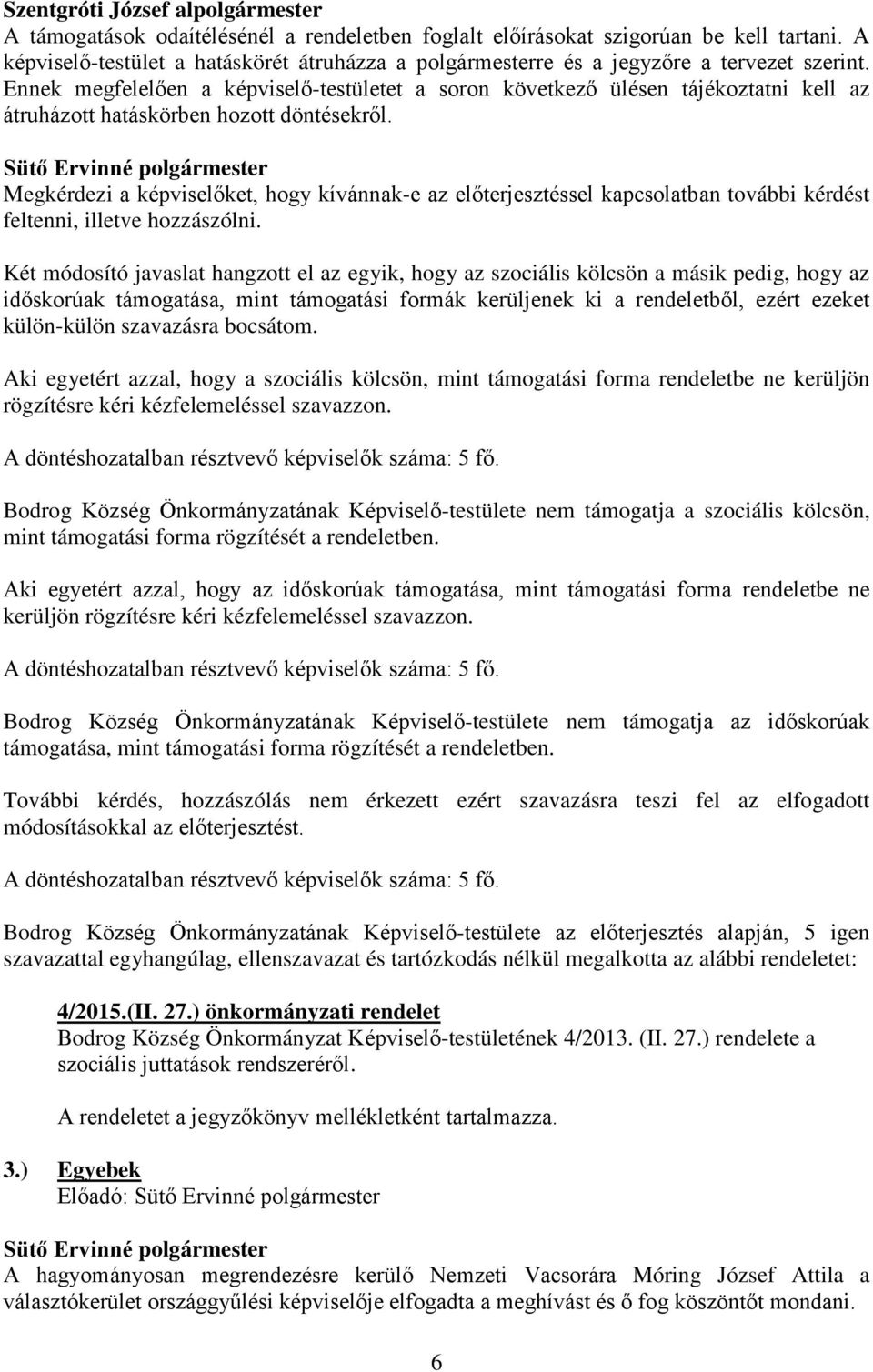 Megkérdezi a képviselőket, hogy kívánnak-e az előterjesztéssel kapcsolatban további kérdést feltenni, illetve hozzászólni.