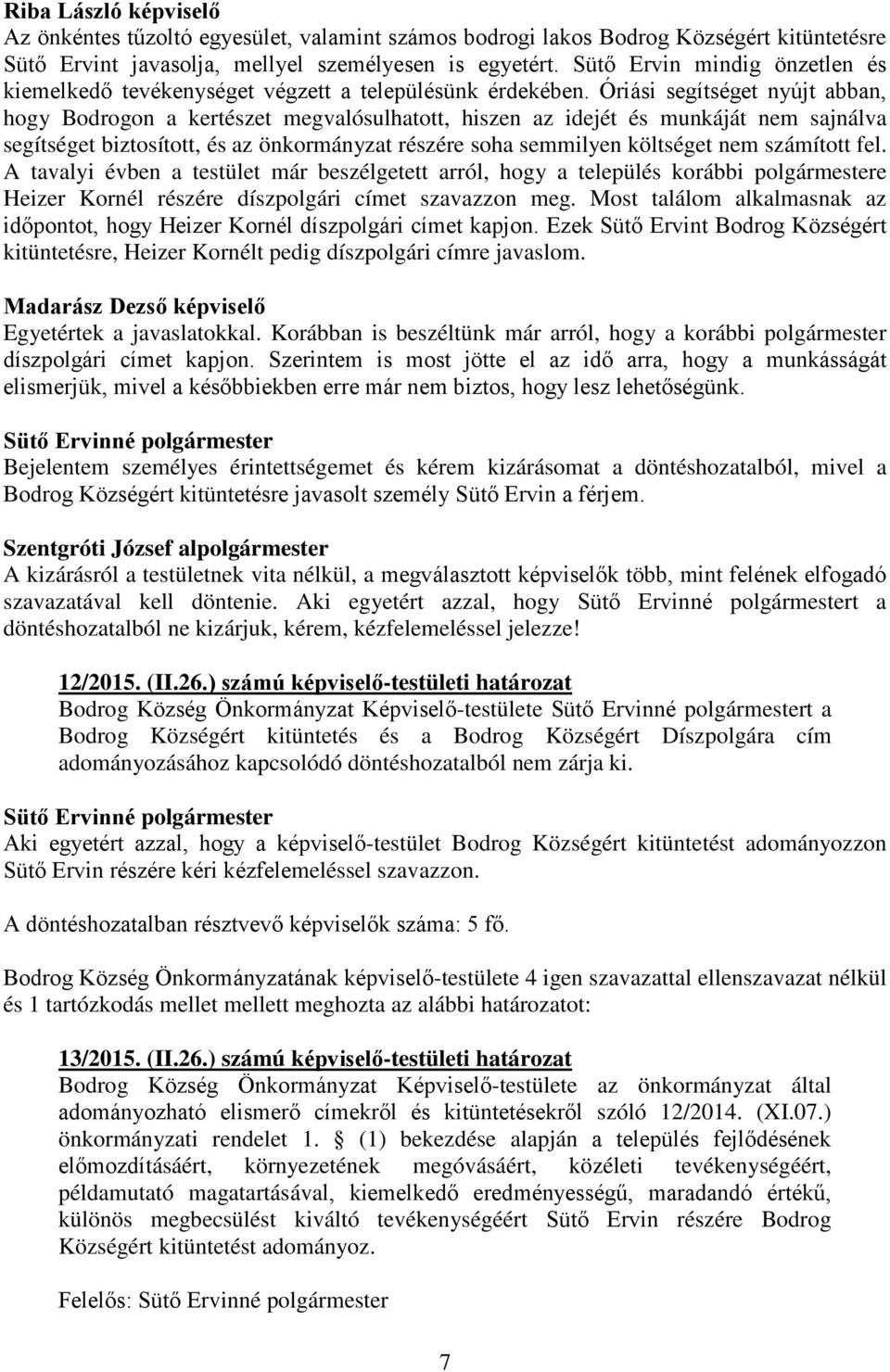 Óriási segítséget nyújt abban, hogy Bodrogon a kertészet megvalósulhatott, hiszen az idejét és munkáját nem sajnálva segítséget biztosított, és az önkormányzat részére soha semmilyen költséget nem