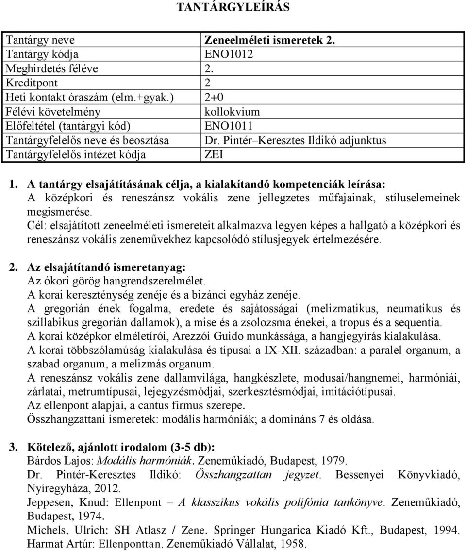 Cél: elsajátított zeneelméleti ismereteit alkalmazva legyen képes a hallgató a középkori és reneszánsz vokális zeneművekhez kapcsolódó stílusjegyek értelmezésére. Az ókori görög hangrendszerelmélet.