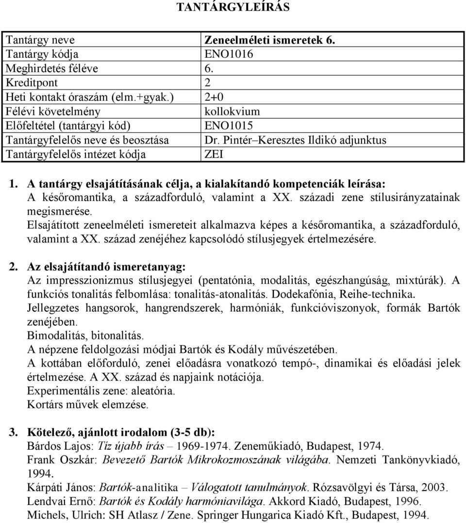 Elsajátított zeneelméleti ismereteit alkalmazva képes a későromantika, a századforduló, valamint a XX. század zenéjéhez kapcsolódó stílusjegyek értelmezésére.