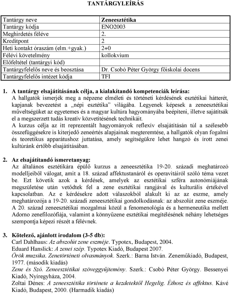 világába. Legyenek képesek a zeneesztétikai műveltségüket az egyetemes és a magyar kultúra hagyományába beépíteni, illetve sajátítsák el a megszerzett tudás kreatív közvetítésének technikáit.