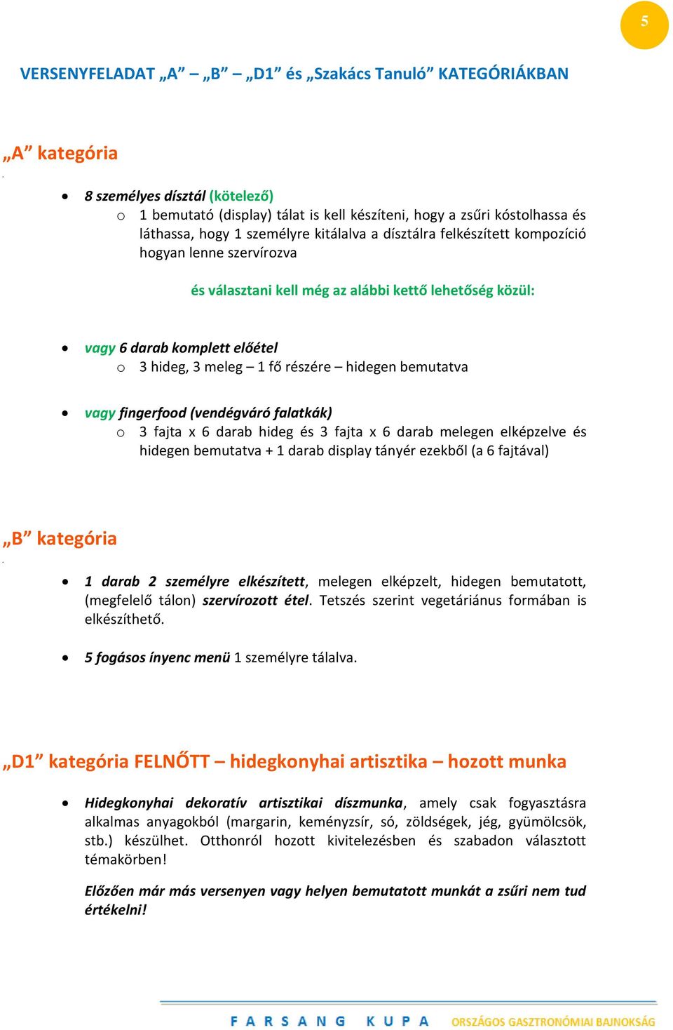 hidegen bemutatva vagy fingerfood (vendégváró falatkák) o 3 fajta x 6 darab hideg és 3 fajta x 6 darab melegen elképzelve és hidegen bemutatva + 1 darab display tányér ezekből (a 6 fajtával) B