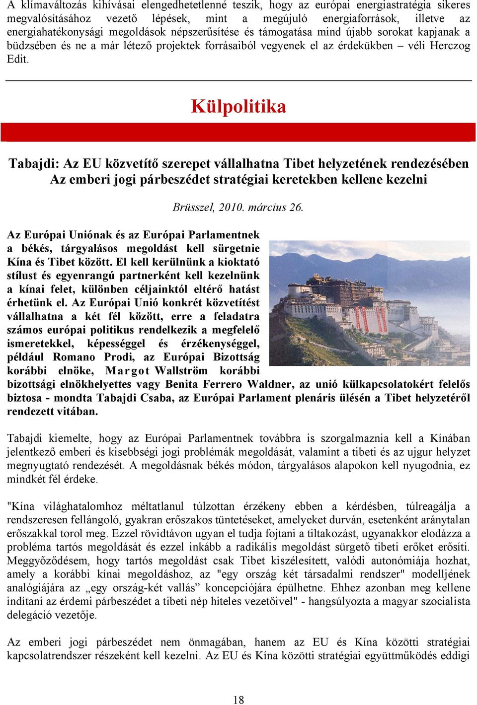 Külpolitika Tabajdi: Az EU közvetítő szerepet vállalhatna Tibet helyzetének rendezésében Az emberi jogi párbeszédet stratégiai keretekben kellene kezelni Brüsszel, 2010. március 26.