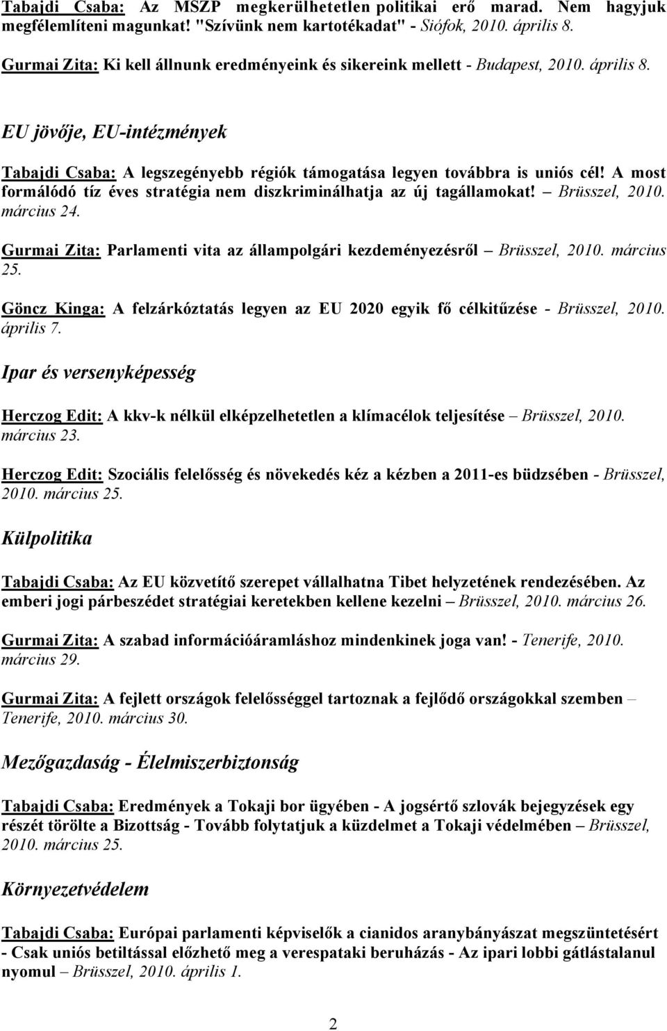 A most formálódó tíz éves stratégia nem diszkriminálhatja az új tagállamokat! Brüsszel, 2010. március 24. Gurmai Zita: Parlamenti vita az állampolgári kezdeményezésről Brüsszel, 2010. március 25.