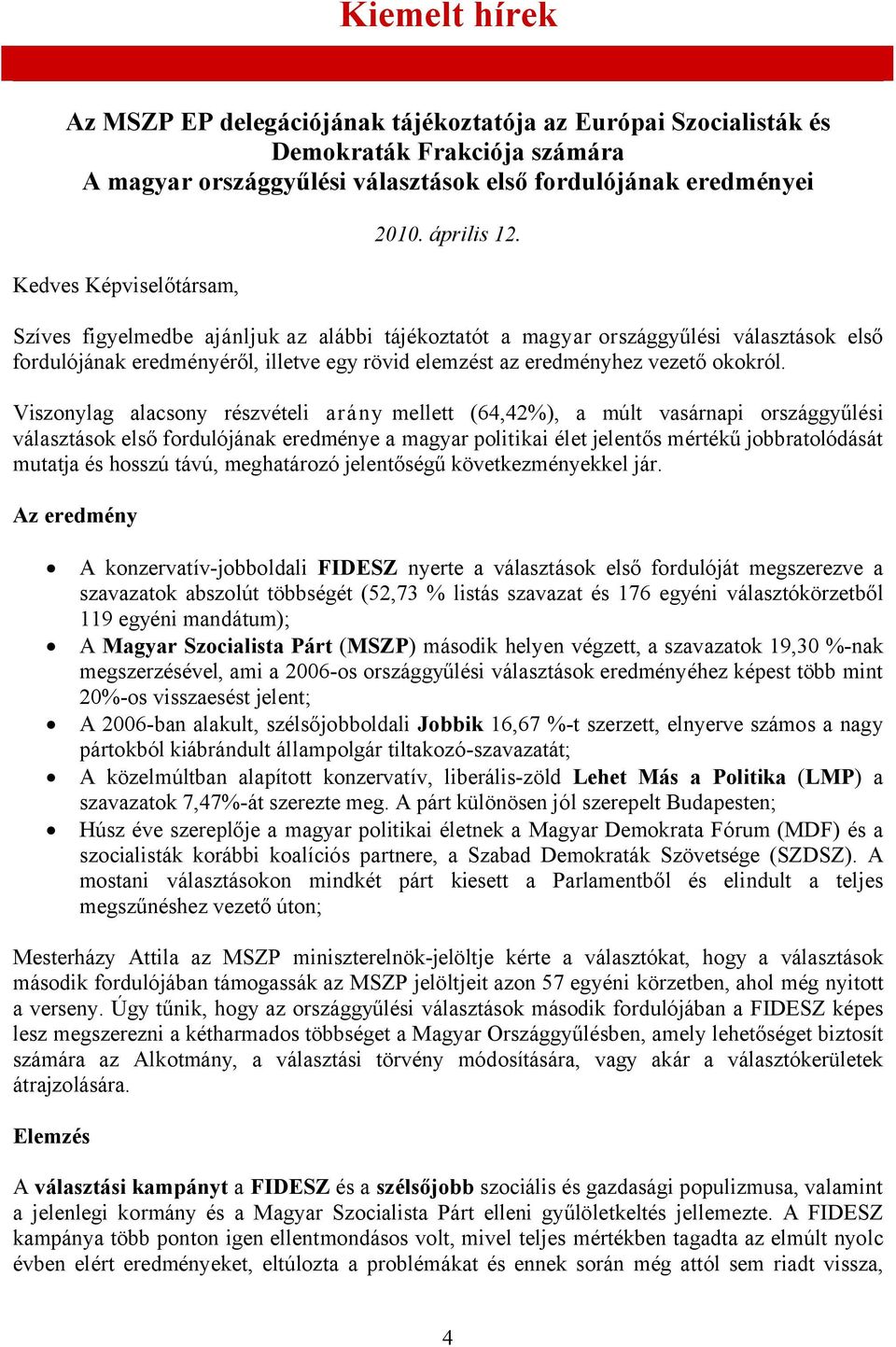 Viszonylag alacsony részvételi arány mellett (64,42%), a múlt vasárnapi országgyűlési választások első fordulójának eredménye a magyar politikai élet jelentős mértékű jobbratolódását mutatja és