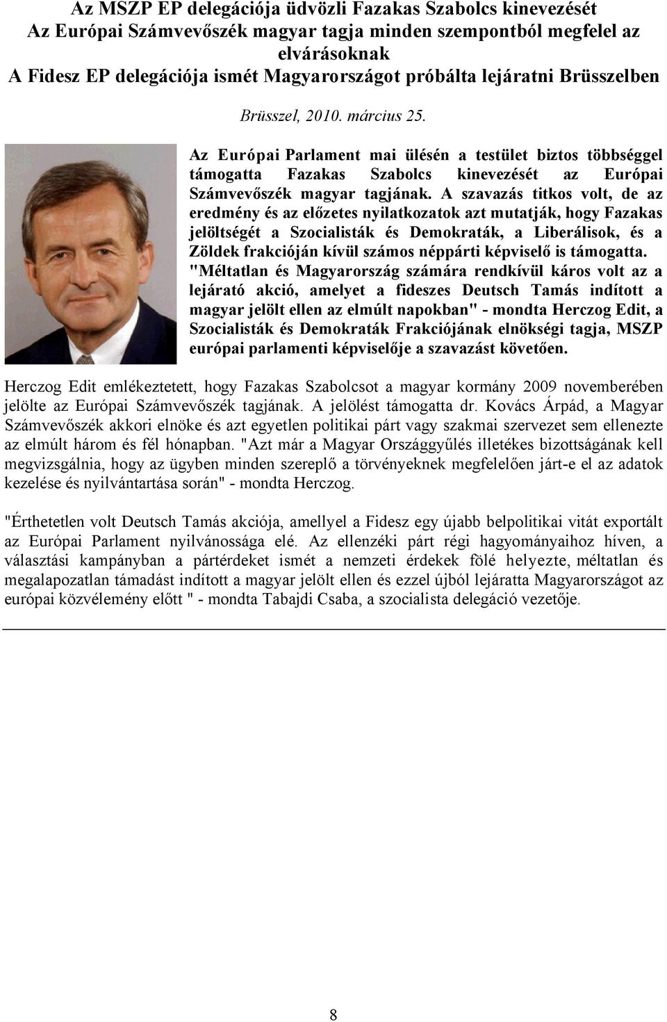 A szavazás titkos volt, de az eredmény és az előzetes nyilatkozatok azt mutatják, hogy Fazakas jelöltségét a Szocialisták és Demokraták, a Liberálisok, és a Zöldek frakcióján kívül számos néppárti