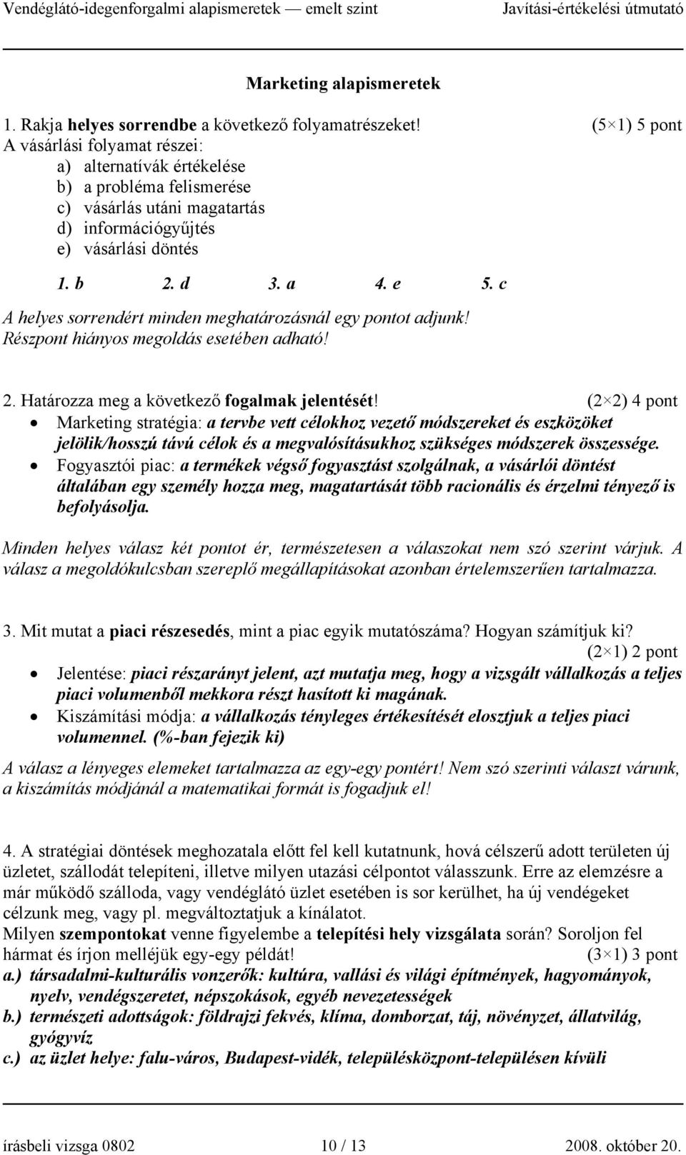 c A helyes sorrendért minden meghatározásnál egy pontot adjunk! Részpont hiányos megoldás esetében adható! 2. Határozza meg a következő fogalmak jelentését!