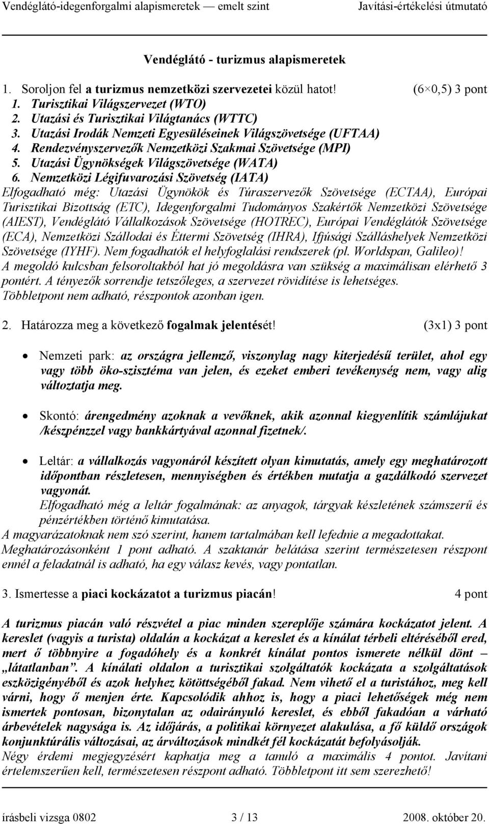 Nemzetközi Légifuvarozási Szövetség (IATA) Elfogadható még: Utazási Ügynökök és Túraszervezők Szövetsége (ECTAA), Európai Turisztikai Bizottság (ETC), Idegenforgalmi Tudományos Szakértők Nemzetközi