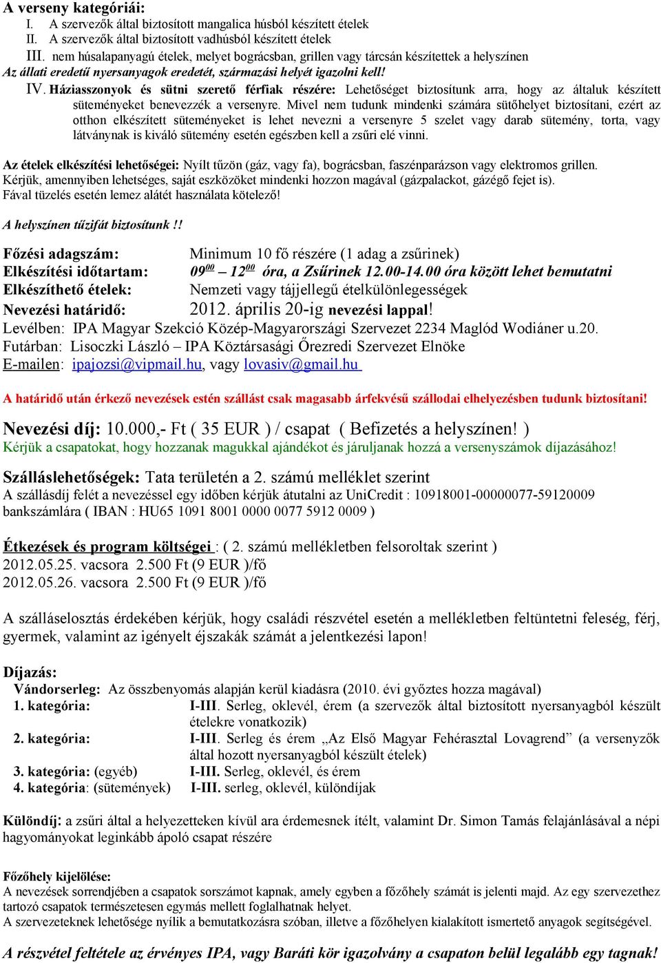 Háziasszonyok és sütni szerető férfiak részére: Lehetőséget biztosítunk arra, hogy az általuk készített süteményeket benevezzék a versenyre.