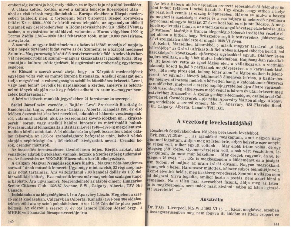 E történelmi tényt bizonyítja Szeged környékén feltárt Kr.e. 4500-5000 év körüli város település, az ugyanolyan időbeli buzamek egy cserépedényben. A Hódmezővásárhely-i ú.a. időbeli Vénusz szobor, a rovásírásos imatáblával, valamint a Maros völgyében loo0-ig Torma Zsófia (1840-1899) által feltáratott több, mint 10.