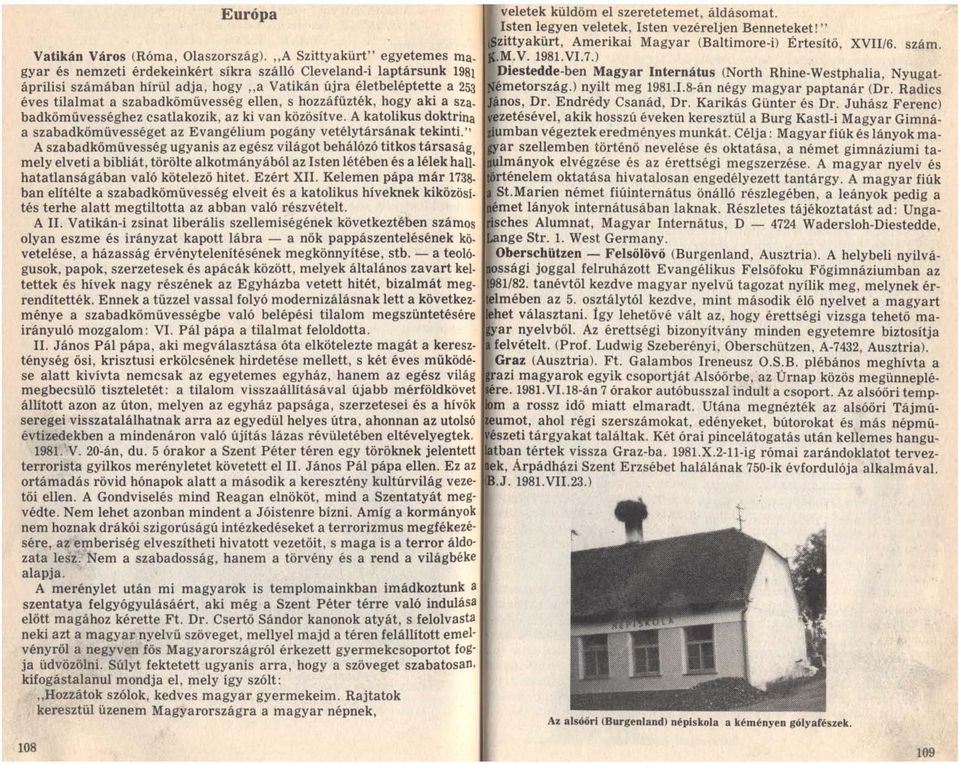 hogy aki a Sza. badkőművességhez csatlakozik, az ki van közösítve. A katolikus doktrina a szabadköművességet az Evangélium pogány vetélytárs ának tekinti.