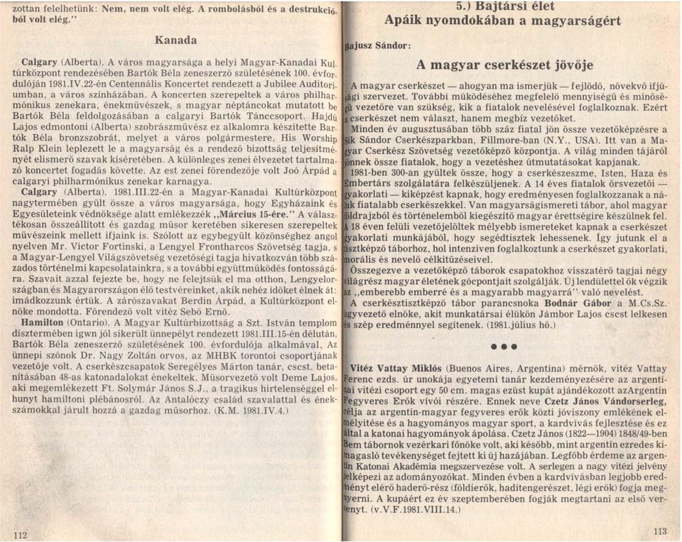 A koncerten szerepeltek a város philhar. mónikus zenekara, énekművészek, s magyar néptáncokat mutatott be Bartók Béla feldolgozásában a calgaryi Bartók Tánccsoport.