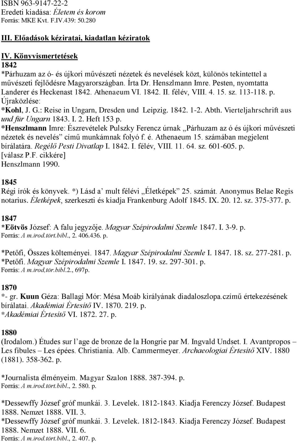 Pesten, nyomtatta Landerer és Heckenast 1842. Athenaeum VI. 1842. II. félév, VIII. 4. 15. sz. 113-118. p. Újraközlése: *Kohl, J. G.: Reise in Ungarn, Dresden und Leipzig. 1842. 1-2. Abth.