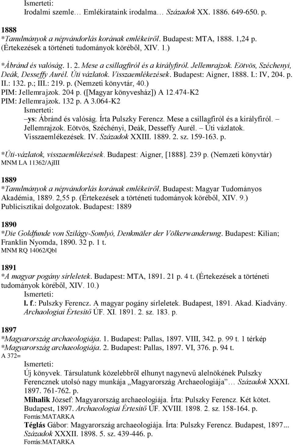 Visszaemlékezések. Budapest: Aigner, 1888. I.: IV, 204. p. II.: 132. p.; III.: 219. p. (Nemzeti könyvtár, 40.) PIM: Jellemrajzok. 204 p. ([Magyar könyvesház]) A 12.474-K2 PIM: Jellemrajzok. 132 p.