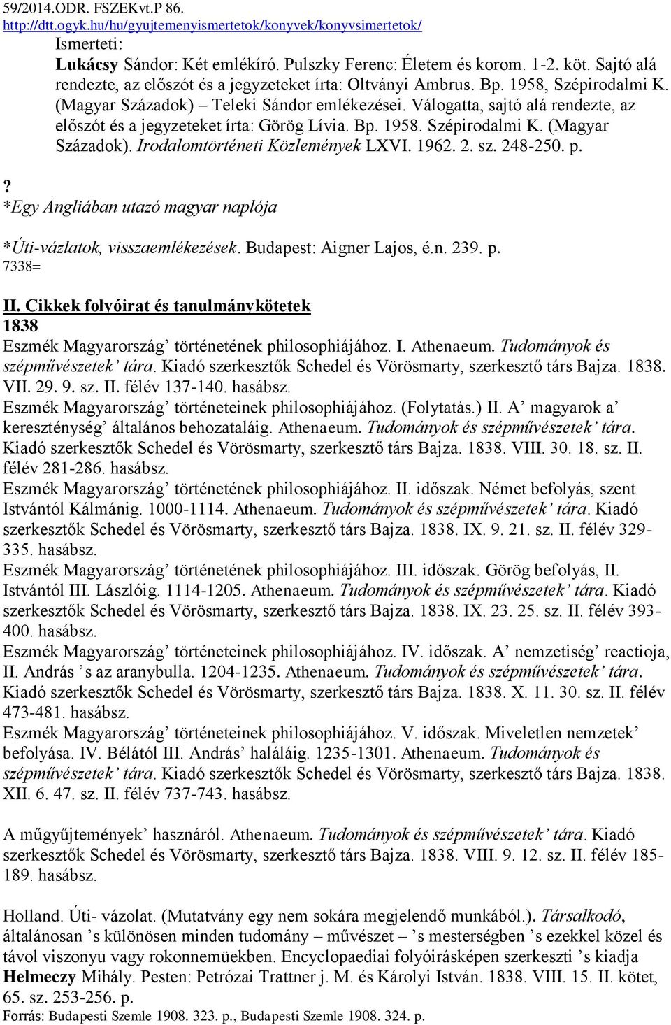 Válogatta, sajtó alá rendezte, az előszót és a jegyzeteket írta: Görög Lívia. Bp. 1958. Szépirodalmi K. (Magyar Századok). Irodalomtörténeti Közlemények LXVI. 1962. 2. sz. 248-250. p.