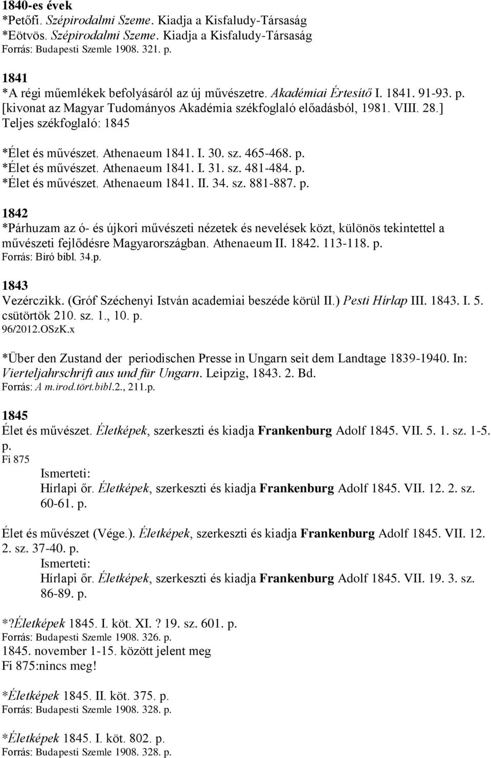 ] Teljes székfoglaló: 1845 *Élet és művészet. Athenaeum 1841. I. 30. sz. 465-468. p. *Élet és művészet. Athenaeum 1841. I. 31. sz. 481-484. p. *Élet és művészet. Athenaeum 1841. II. 34. sz. 881-887.