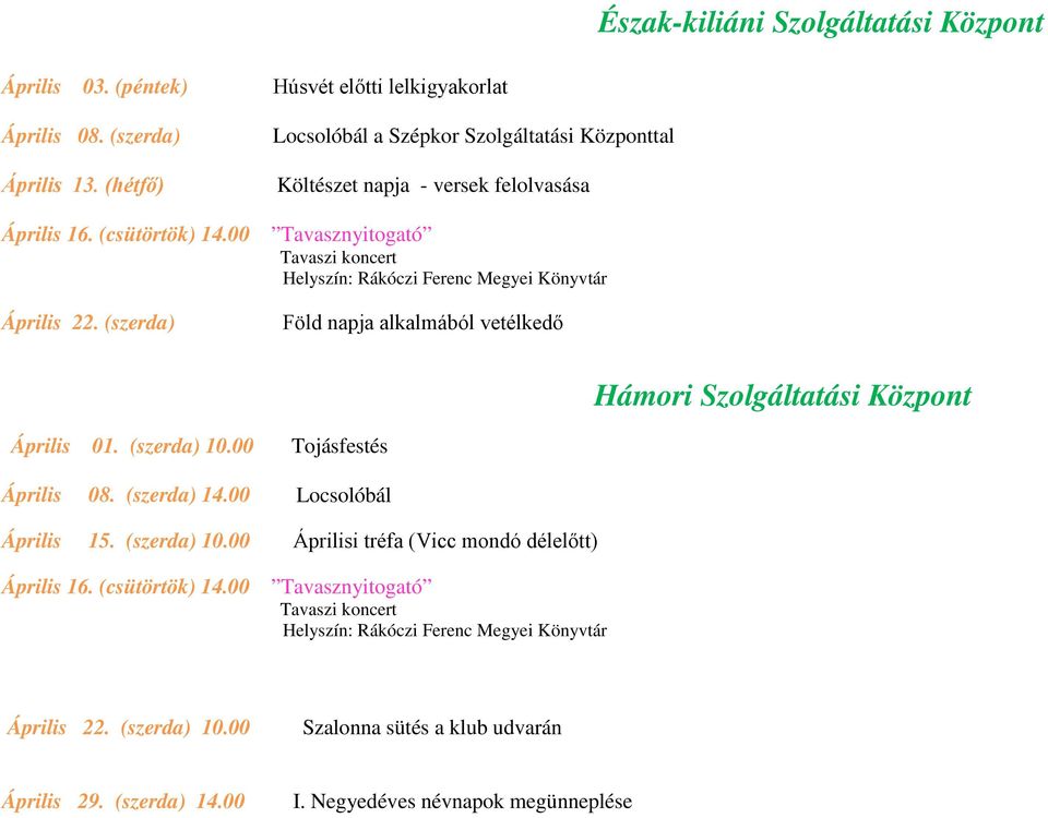 00 Tavasznyitogató Április 22. (szerda) Föld napja alkalmából vetélkedő Hámori Szolgáltatási Központ Április 01. (szerda) 10.00 Tojásfestés Április 08.