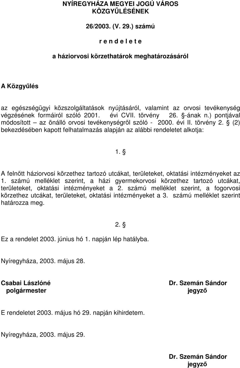 évi CVII. törvény 26. -ának n.) pontjával módosított az önálló orvosi tevékenységről szóló - 2000. évi II. törvény 2. (2) bekezdésében kapott felhatalmazás alapján az alábbi rendeletet alkotja: 1.