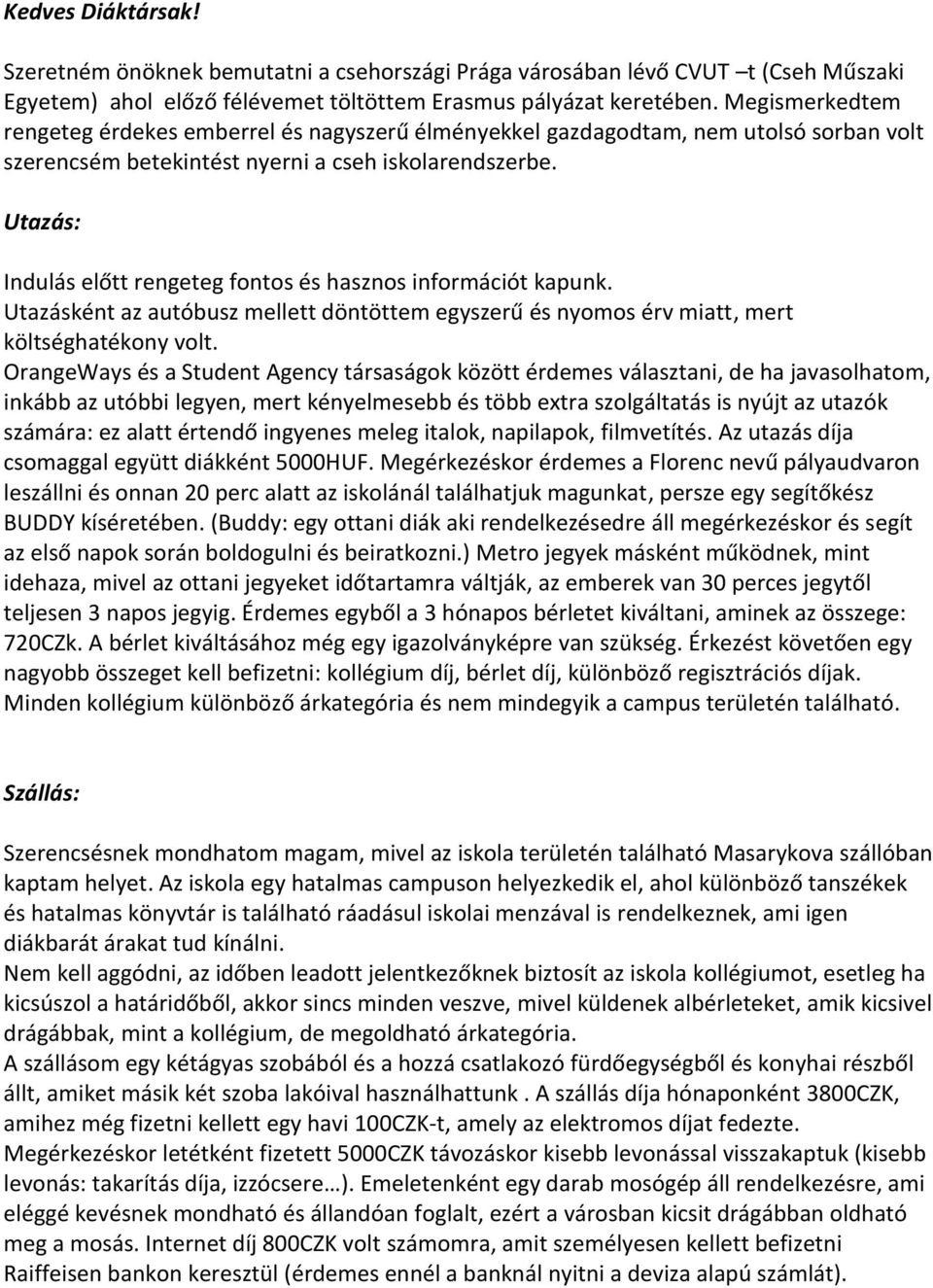 Utazás: Indulás előtt rengeteg fontos és hasznos információt kapunk. Utazásként az autóbusz mellett döntöttem egyszerű és nyomos érv miatt, mert költséghatékony volt.