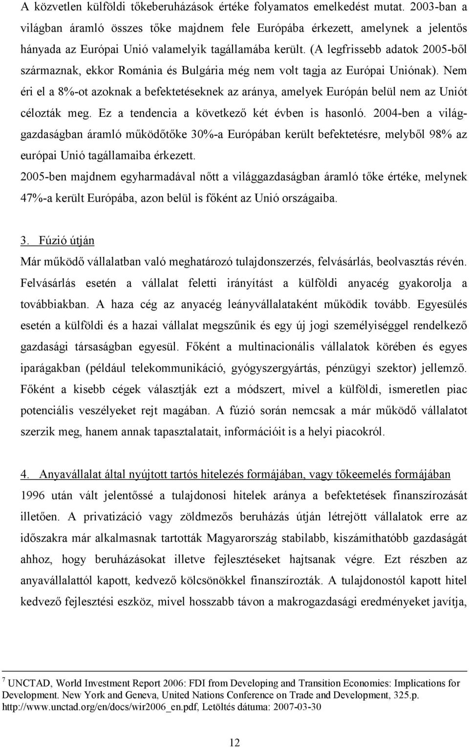 (A legfrissebb adatok 2005-ből származnak, ekkor Románia és Bulgária még nem volt tagja az Európai Uniónak).